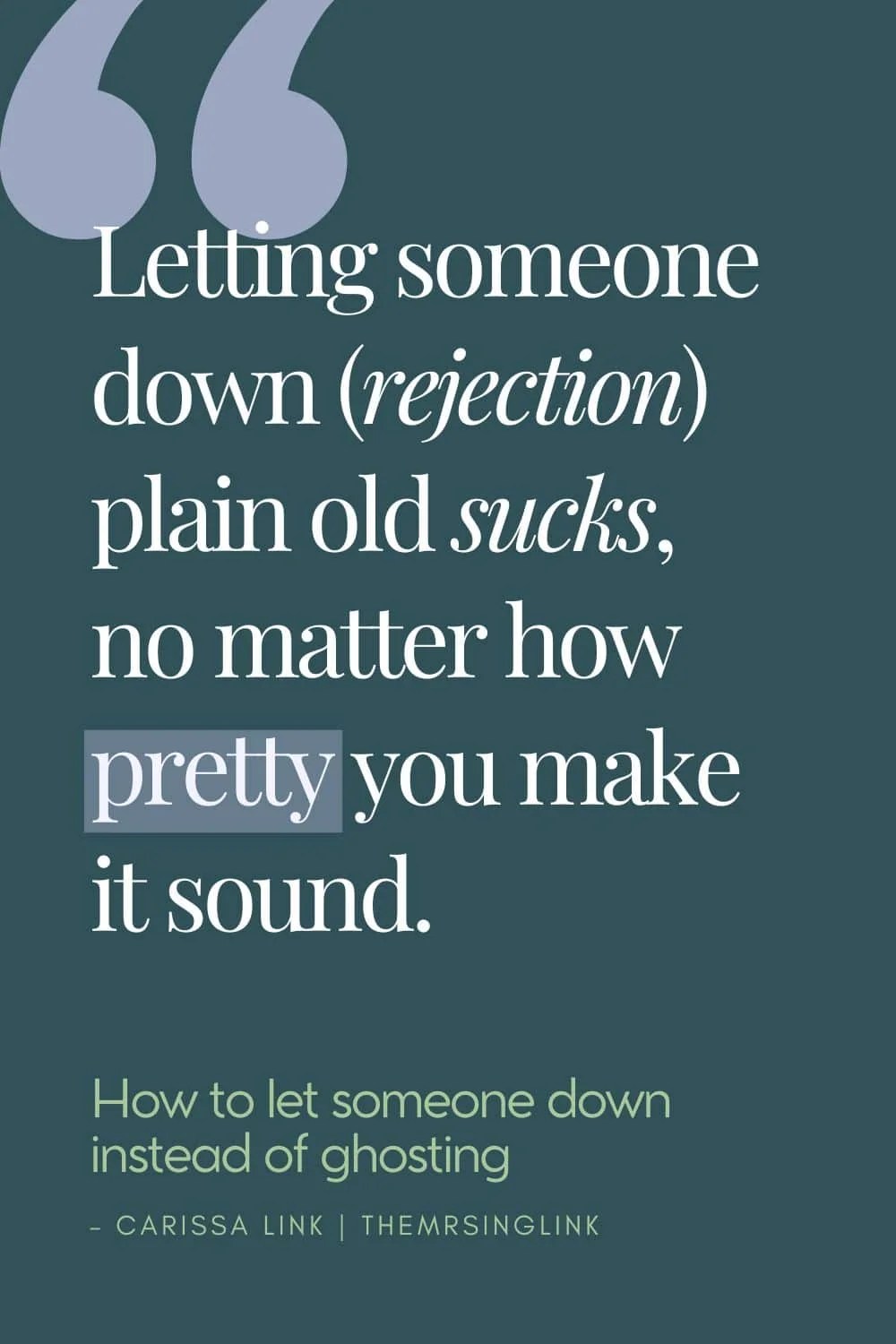 Letting someone down plain old sucks, no matter how pretty you make it sound. - How to let someone down instead of ghosting | #dating #ghosting #rejection #breakups