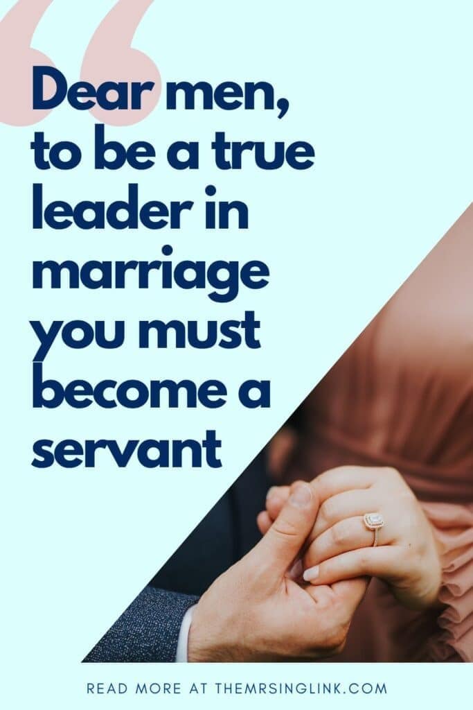 Dear men, to be a true leader in marriage you must become a servant.