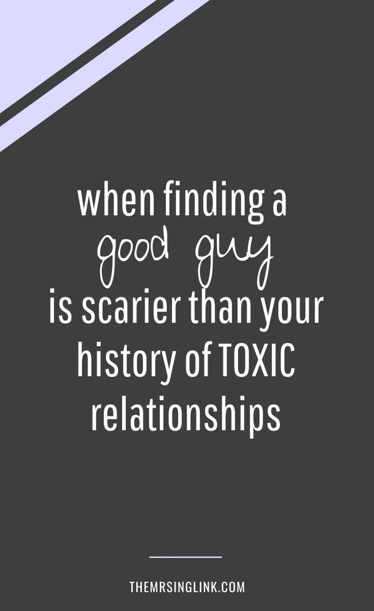 When Finding A Good Guy Is Scarier Than Your History Of Toxic Relationships | If your past relationships were a total nightmare, FINALLY finding a good guy can actually be even scarier! This is when self-healing and awareness becomes critical in order to have healthy relationships | #toxicrelationships #relationshipadvice #dating | theMRSingLink
